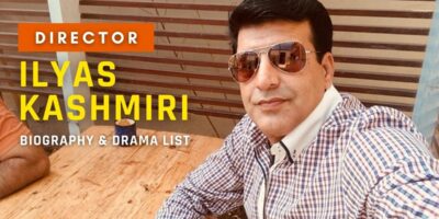 Director Ilyas Kashmiri Biography and Drama List